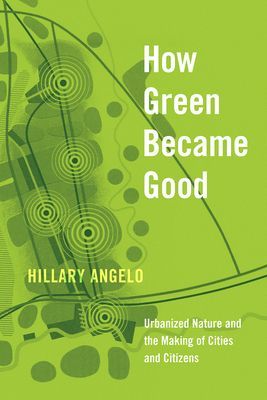 How Green Became Good - Urbanized Nature and the Making of Cities and Citizens (Angelo Hillary)(Paperback / softback)