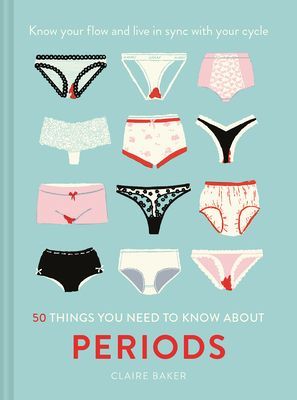 50 Things You Need to Know About Periods - Know your flow and live in sync with your cycle (Baker Claire)(Pevná vazba)