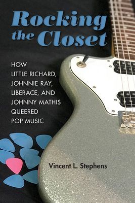 Rocking the Closet - How Little Richard, Johnnie Ray, Liberace, and Johnny Mathis Queered Pop Music (Stephens Vincent L)(Pevná vazba)
