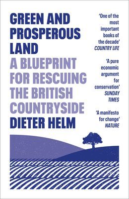 Green and Prosperous Land - A Blueprint for Rescuing the British Countryside (Helm Dieter)(Paperback / softback)