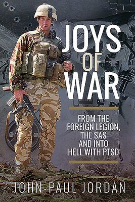 Joys of War - From the Foreign Legion and the SAS, and into Hell with PTSD (Jordan John-Paul)(Paperback / softback)