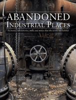 Abandoned Industrial Places - Factories, laboratories, mills and mines that the world left behind (Ross David)(Pevná vazba)