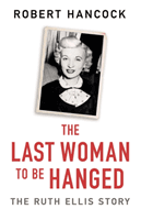 Last Woman to be Hanged - The Ruth Ellis Story (Hancock Robert)(Paperback / softback)