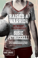 Raised A Warrior - One Woman's Soccer Odyssey (Petruccelli Susie)(Paperback / softback)