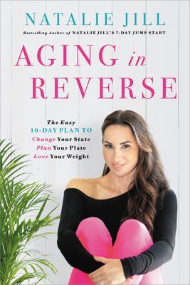 Aging in Reverse: The Easy 10-Day Plan to Change Your State, Plan Your Plate, Love Your Weight (Jill Natalie)(Paperback)
