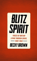 Blitz Spirit - Voices of Britain Living Through Crisis, 1939-1945 (Brown Becky)(Pevná vazba)