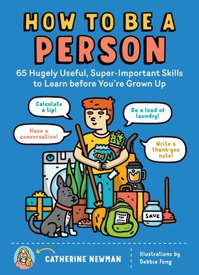 How to Be a Person: 65 Hugely Useful, Super-Important Skills to Learn Before You're Grown Up (Newman Catherine)(Paperback / softback)