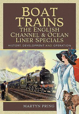 Boat Trains - The English Channel and Ocean Liner Specials - History, Development and Operation (Pring Martyn)(Pevná vazba)