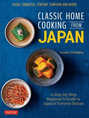 Classic Home Cooking from Japan: A Step-By-Step Beginner's Guide to Japan's Favorite Dishes: Sushi, Tonkatsu, Teriyaki, Tempura and More! (Yoshida Asako)(Pevná vazba)