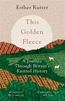 This Golden Fleece - A Journey Through Britain's Knitted History (Rutter Esther)(Paperback / softback)