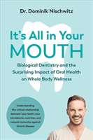 It's All in Your Mouth - Biological Dentistry and the Surprising Impact of Oral Health on Whole Body Wellness (Nischwitz Dominik)(Paperback / softback)