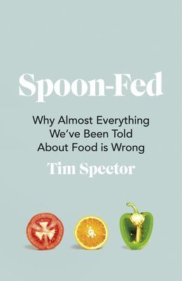 Spoon-Fed - Why almost everything we've been told about food is wrong (Spector Tim)(Paperback / softback)
