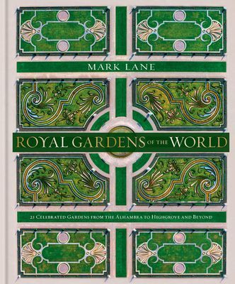 Royal Gardens of the World - 21 Celebrated Gardens from the Alhambra to Highgrove and Beyond (Lane Mark)(Pevná vazba)