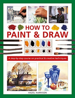 How to Paint & Draw - A step-by-step course on practical & creative techniques (Harrison Hazel)(Pevná vazba)