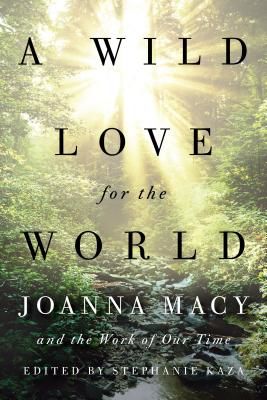 A Wild Love for the World: Joanna Macy and the Work of Our Time (Kaza Stephanie)(Paperback)