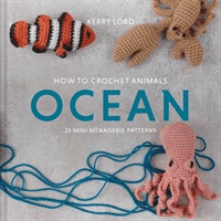 How to Crochet Animals: Ocean - 25 mini menagerie patterns (Lord Kerry)(Pevná vazba)