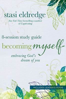 Becoming Myself: Embracing God's Dream of You: 8-Session Study Guide (Eldredge Stasi)(Paperback)