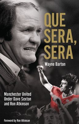 Que Sera, Sera - Manchester United Under Dave Sexton and Big Ron (Barton Wayne)(Paperback / softback)