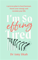 I'm So Effing Tired - A proven plan to beat burnout, boost your energy and reclaim your life (Shah Amy)(Paperback / softback)