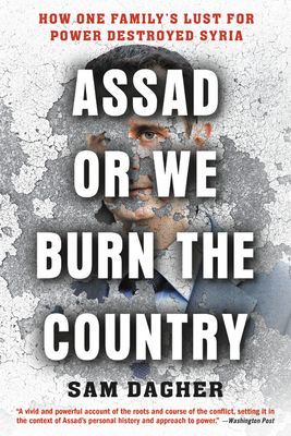 Assad or We Burn the Country - How One Family's Lust for Power Destroyed Syria (Dagher Sam)(Paperback / softback)