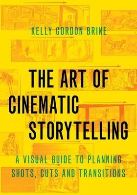 Art of Cinematic Storytelling - A Visual Guide to Planning Shots, Cuts, and Transitions (Brine Kelly Gordon (Freelance Storyboard Artist))(Paperback / softback)