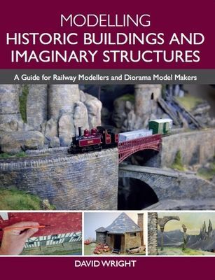 Modelling Historic Buildings and Imaginary Structures - A Guide for Railway Modellers and Diorama Model Makers (Wright David)(Paperback / softback)