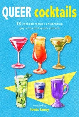 Queer Cocktails - 50 Cocktail Recipes Celebrating Gay Icons and Queer Culture(Pevná vazba)