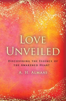 Love Unveiled: Discovering the Essence of the Awakened Heart (Almaas A. H.)(Paperback)