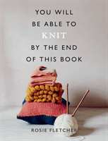 You Will Be Able to Knit by the End of This Book (Fletcher Rosie)(Paperback / softback)