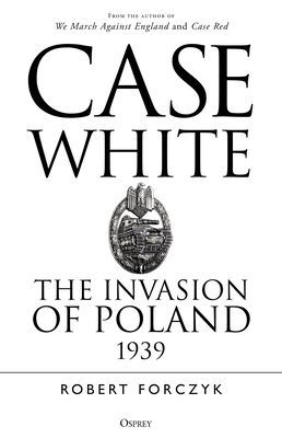 Case White - The Invasion of Poland 1939 (Forczyk Robert)(Paperback / softback)