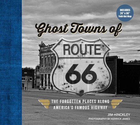 Ghost Towns of Route 66 - The Forgotten Places Along America's Famous Highway - Includes 24in x 36in Fold-out Map (Hinckley Jim)(Pevná vazba)