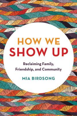 How We Show Up: Reclaiming Family, Friendship, and Community (Birdsong Mia)(Paperback)