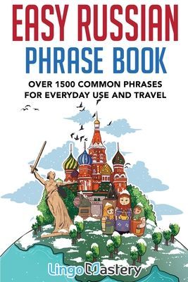 Easy Russian Phrase Book: Over 1500 Common Phrases For Everyday Use And Travel (Lingo Mastery)(Paperback)