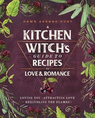 Kitchen Witch's Guide to Recipes for Love & Romance - Loving You * Attracting Love * Rekindling the Flames (Hunt Dawn Aurora)(Pevná vazba)