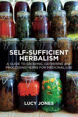 Self-Sufficient Herbalism - A Guide to Growing and Wild Harvesting Your Herbal Dispensary (Jones Lucy)(Paperback / softback)