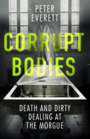 Corrupt Bodies - Death and Dirty Dealing at the Morgue (Everett Peter)(Paperback / softback)