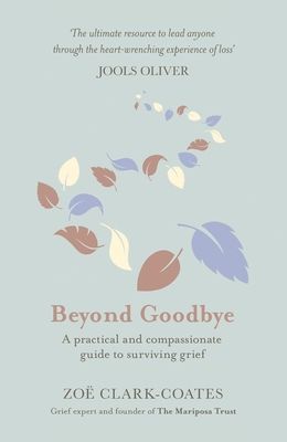 Beyond Goodbye - A practical and compassionate guide to surviving grief, with day-by-day resources to navigate a path through loss (Clark-Coates Zoe)(Paperback / softback)