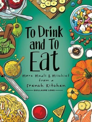 To Drink and to Eat Vol. 2 - More Meals and Mischief from a French Kitchen (Long Guillaume)(Pevná vazba)