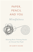 Paper, Pencil & You: Mindfulness - Relaxing Brain-Training Puzzles for Stressed-Out People (Moore Dr Gareth)(Paperback / softback)