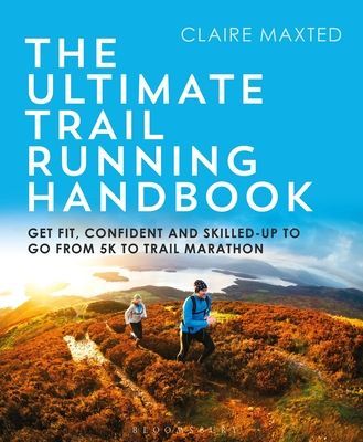 Ultimate Trail Running Handbook - Get fit, confident and skilled-up to go from 5k to 50k (Maxted Claire)(Paperback / softback)