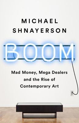 Boom: Mad Money, Mega Dealers, and the Rise of Contemporary Art (Shnayerson Michael)(Paperback)
