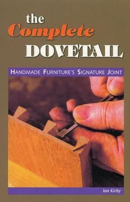 The Complete Dovetail: Handmade Furniture's Signature Joint (Kirby Ian J.)(Paperback)