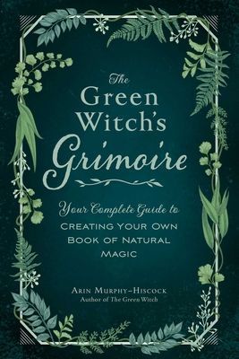 Green Witch's Grimoire - Your Complete Guide to Creating Your Own Book of Natural Magic (Murphy-Hiscock Arin)(Pevná vazba)