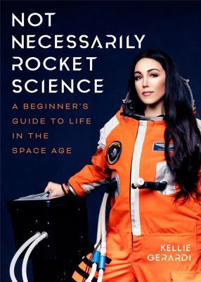 Not Necessarily Rocket Science - A Beginner's Guide to Life in the Space Age (Women in science, Aerospace industry, Mars) (Gerardi Kellie)(Pevná vazba)