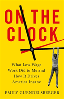 On the Clock - What Low-Wage Work Did to Me and How It Drives America Insane (Guendelsberger Emily)(Paperback / softback)