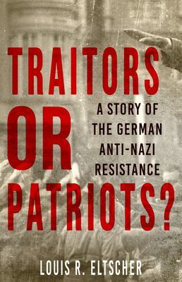 Traitors or Patriots? - A Story of the German Anti-Nazi Resistance (Eltscher Louis)(Paperback / softback)