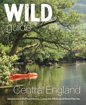Wild Guide Central England - Adventures in the Peak District, Cotswolds, Midlands, Wye Valley, Welsh Marches and Lincolnshire Coast (Squires Nikki)(Paperback / softback)