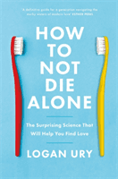 How to Not Die Alone - The Surprising Science That Will Help You Find Love (Ury Logan)(Paperback / softback)