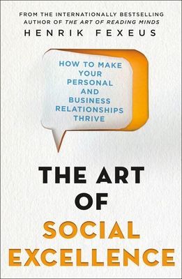 Art of Social Excellence - How to Make Your Personal and Business Relationships Thrive (Fexeus Henrik)(Paperback)