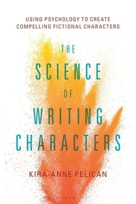 Science of Writing Characters - Using Psychology to Create Compelling Fictional Characters (Pelican Kira-Anne (Independent scholar UK))(Paperback / softback)